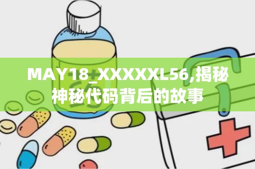 MAY18_XXXXXL56,揭秘神秘代码背后的故事