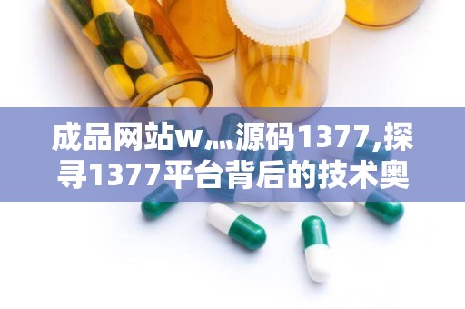 成品网站w灬源码1377,探寻1377平台背后的技术奥秘