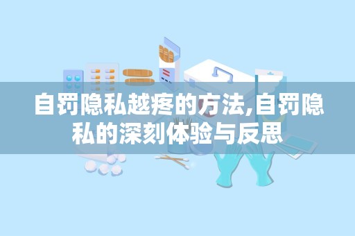 自罚隐私越疼的方法,自罚隐私的深刻体验与反思