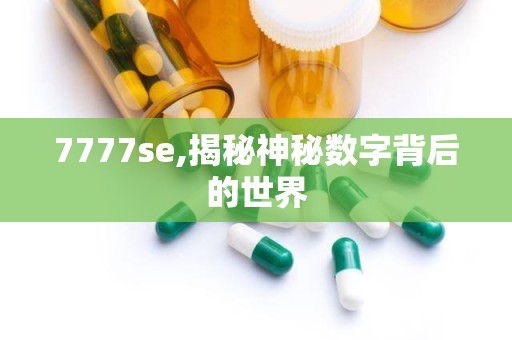 7777se,揭秘神秘数字背后的世界