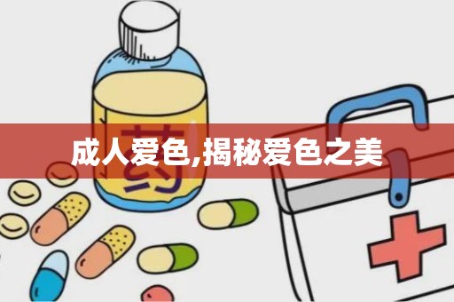 成人爱色,揭秘爱色之美