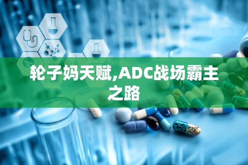 轮子妈天赋,ADC战场霸主之路