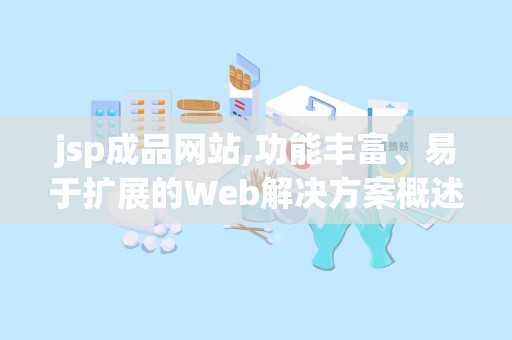 jsp成品网站,功能丰富、易于扩展的Web解决方案概述