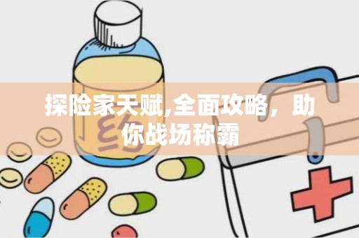 探险家天赋,全面攻略，助你战场称霸