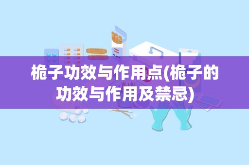 桅子功效与作用点(桅子的功效与作用及禁忌)