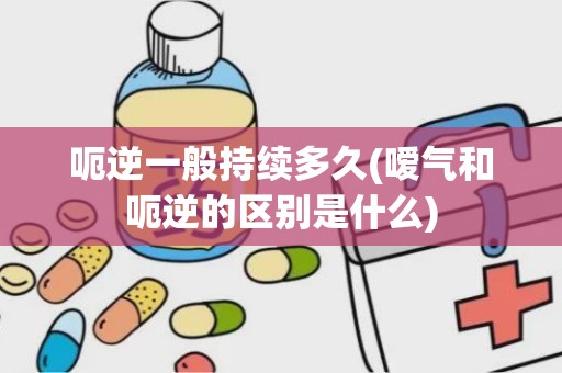 呃逆一般持续多久(嗳气和呃逆的区别是什么)