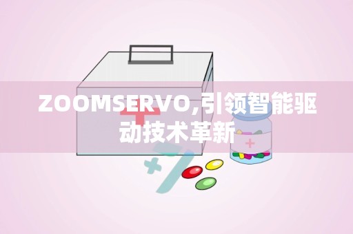 ZOOMSERVO,引领智能驱动技术革新