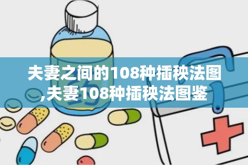 夫妻之间的108种插秧法图,夫妻108种插秧法图鉴