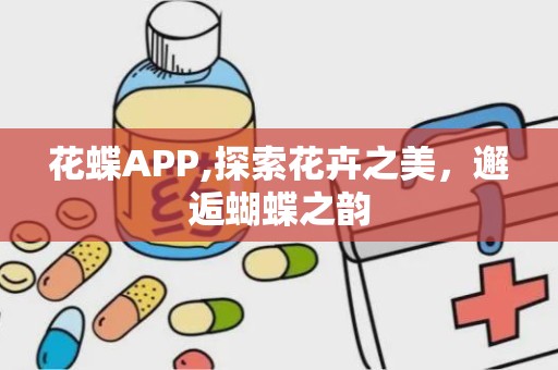 花蝶APP,探索花卉之美，邂逅蝴蝶之韵