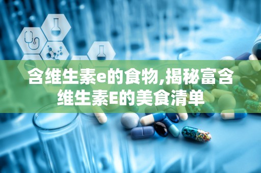 含维生素e的食物,揭秘富含维生素E的美食清单