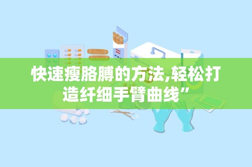 快速瘦胳膊的方法,轻松打造纤细手臂曲线”