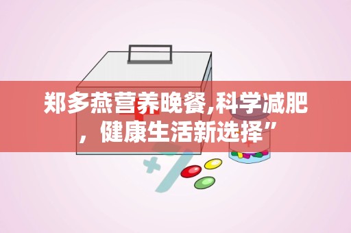 郑多燕营养晚餐,科学减肥，健康生活新选择”