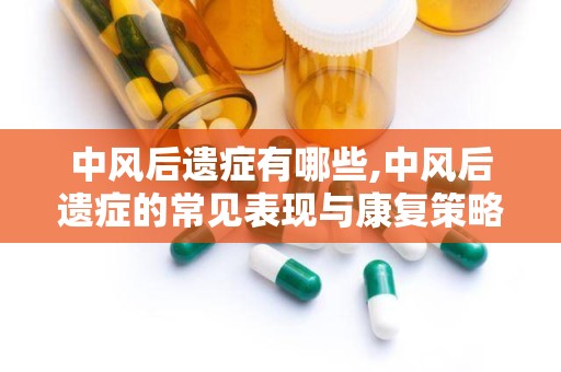 中风后遗症有哪些,中风后遗症的常见表现与康复策略