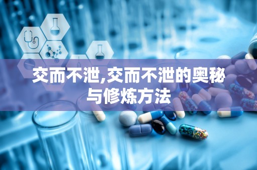 交而不泄,交而不泄的奥秘与修炼方法