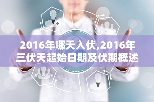 2016年哪天入伏,2016年三伏天起始日期及伏期概述