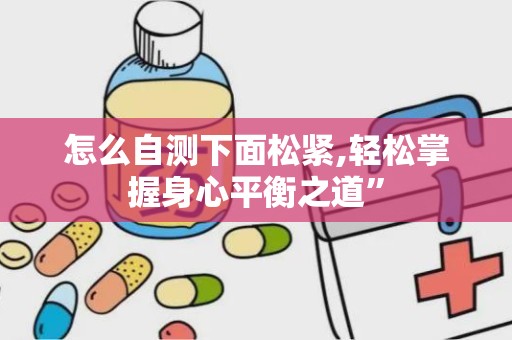 怎么自测下面松紧,轻松掌握身心平衡之道”