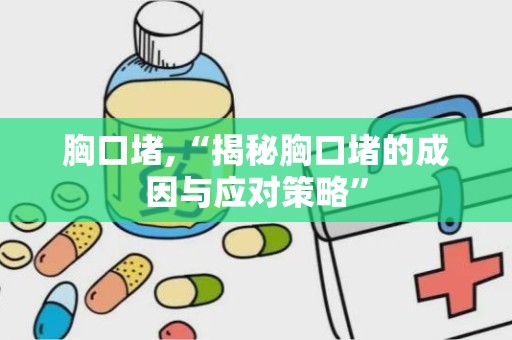 胸口堵,“揭秘胸口堵的成因与应对策略”