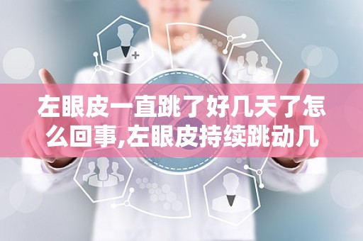 左眼皮一直跳了好几天了怎么回事,左眼皮持续跳动几天原因解析