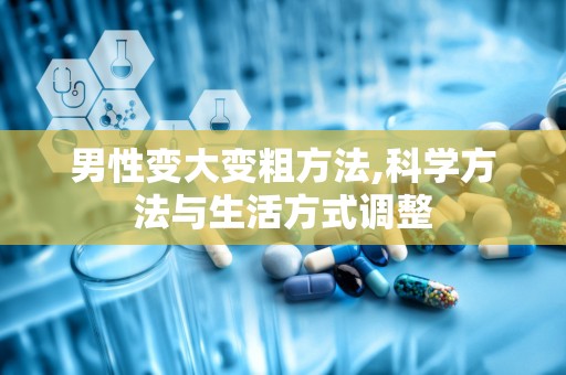 男性变大变粗方法,科学方法与生活方式调整