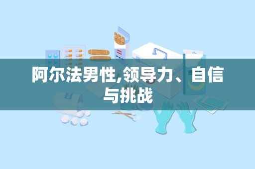 阿尔法男性,领导力、自信与挑战