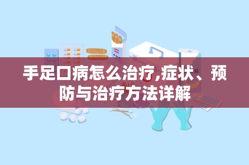 手足口病怎么治疗,症状、预防与治疗方法详解
