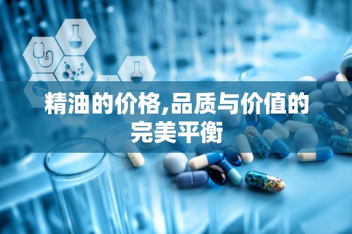 精油的价格,品质与价值的完美平衡