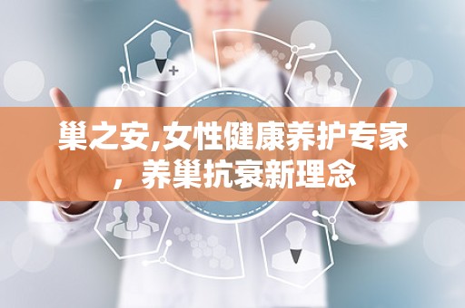 巢之安,女性健康养护专家，养巢抗衰新理念
