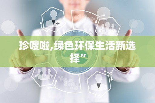 珍嗖啦,绿色环保生活新选择”
