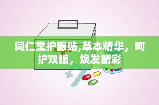同仁堂护眼贴,草本精华，呵护双眼，焕发睛彩