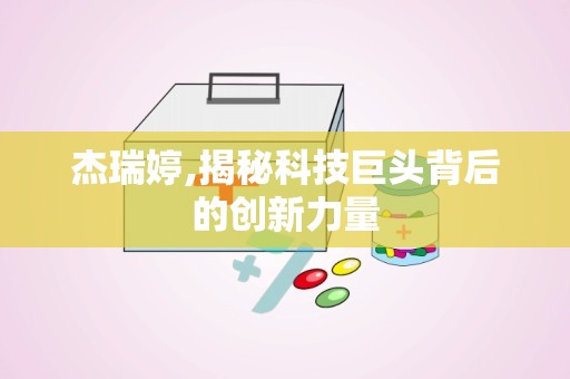 杰瑞婷,揭秘科技巨头背后的创新力量