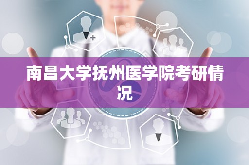 南昌大学抚州医学院考研情况