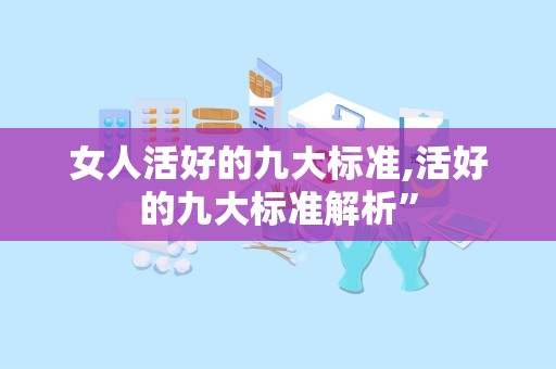 女人活好的九大标准,活好的九大标准解析”