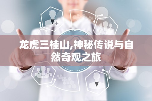 龙虎三桂山,神秘传说与自然奇观之旅
