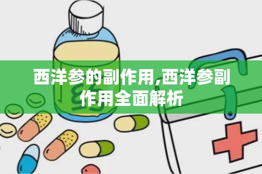 西洋参的副作用,西洋参副作用全面解析
