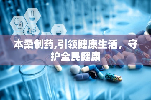 本桑制药,引领健康生活，守护全民健康