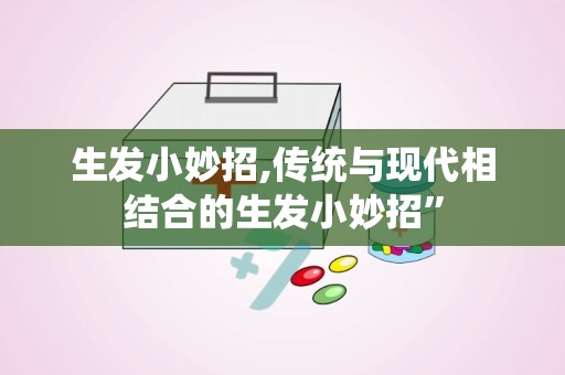 生发小妙招,传统与现代相结合的生发小妙招”