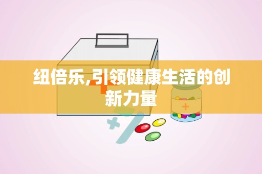 纽倍乐,引领健康生活的创新力量