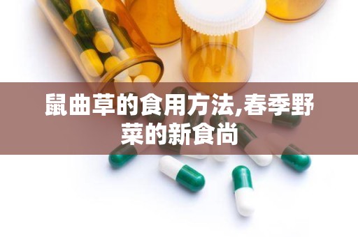 鼠曲草的食用方法,春季野菜的新食尚