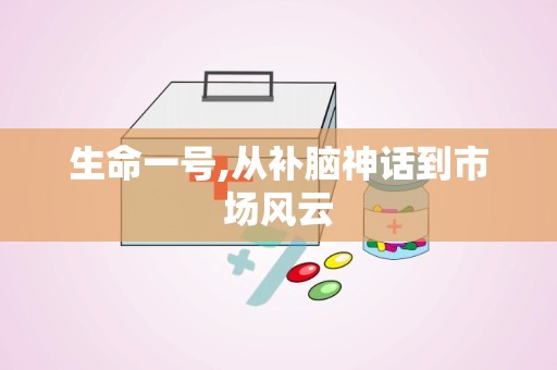 生命一号,从补脑神话到市场风云