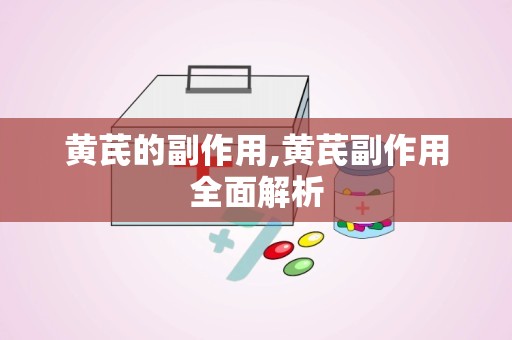 黄芪的副作用,黄芪副作用全面解析