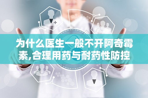 为什么医生一般不开阿奇霉素,合理用药与耐药性防控的考量