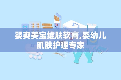 婴爽美宝维肤软膏,婴幼儿肌肤护理专家