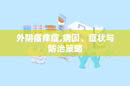 外阴瘙痒症,病因、症状与防治策略