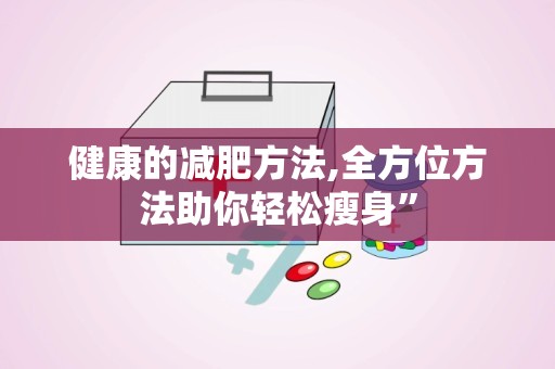 健康的减肥方法,全方位方法助你轻松瘦身”