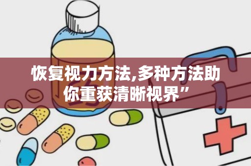 恢复视力方法,多种方法助你重获清晰视界”