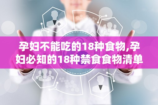 孕妇不能吃的18种食物,孕妇必知的18种禁食食物清单