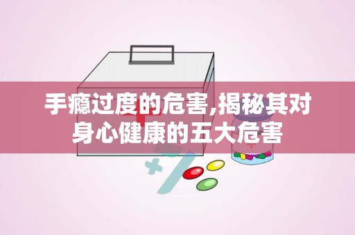 手瘾过度的危害,揭秘其对身心健康的五大危害