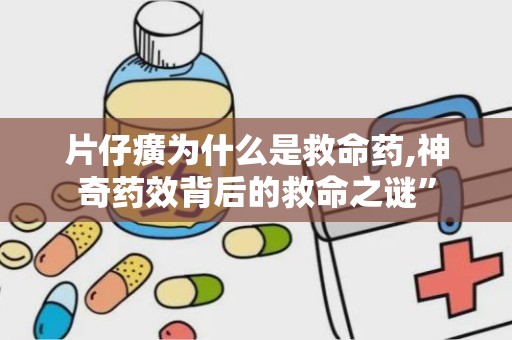 片仔癀为什么是救命药,神奇药效背后的救命之谜”