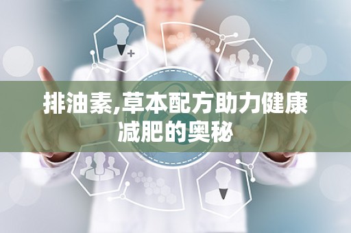 排油素,草本配方助力健康减肥的奥秘