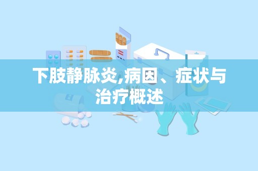 下肢静脉炎,病因、症状与治疗概述